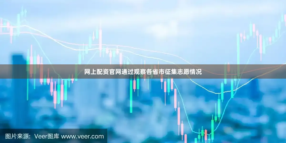 网上配资5845cc威斯尼斯人下载官网通过观察各省市征集志愿情况
